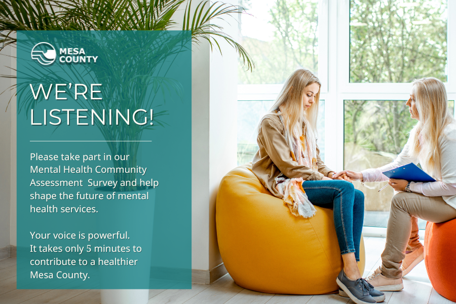 Young girl sits in yellow bean bag chair across from a woman holding her hand and holding a blue clipboard in the other hand with a blue square reading, "WE'RE LISTENING! Please take part in our Mental Health Community Assessment  Survey and help shape the future of mental health services. Your voice is powerful. It takes only 5 minutes to contribute to a healthier Mesa County." With the white Mesa County logo at the top.  