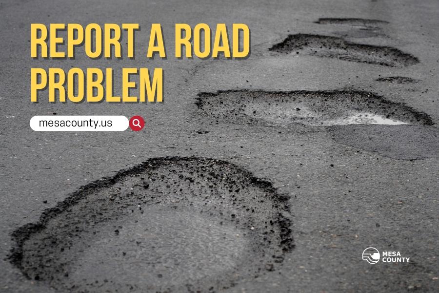 Potholes on the road with yellow text reading, "Report a road problem," and a white search bar with black text reading "mesacounty.us," with the white Mesa County logo on the bottom right corner. 