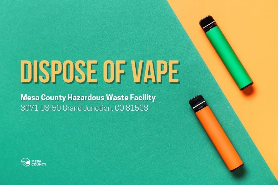 Green and orange background with green and orange vape pens with yellow and white text reading, "Dispose of Vape Mesa County Hazardous Waste Facility," with the white Mesa County logo. 